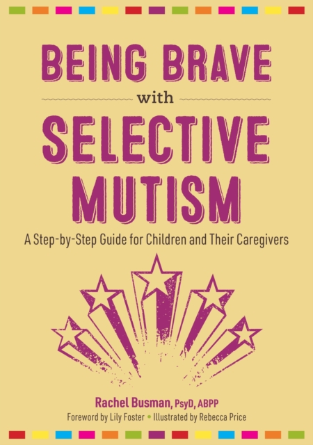 Being Brave with Selective Mutism : A Step-by-Step Guide for Children and Their Caregivers, Paperback / softback Book