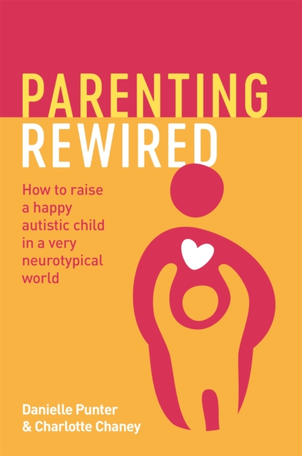 Parenting Rewired : How to Raise a Happy Autistic Child in a Very Neurotypical World, Paperback / softback Book