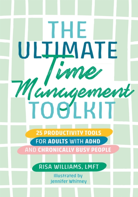 The Ultimate Time Management Toolkit : 25 Productivity Tools for Adults with ADHD and Chronically Busy People, Paperback / softback Book