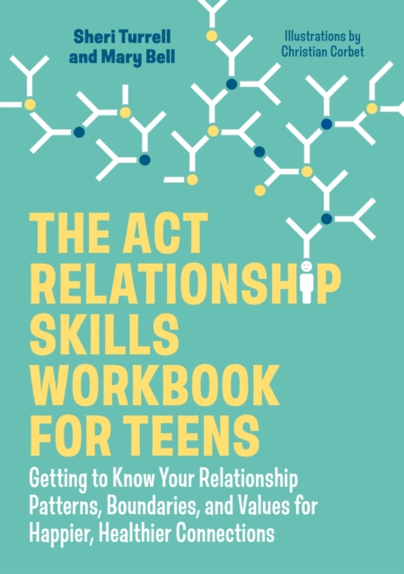 The ACT Relationship Skills Workbook for Teens : Getting to Know Your Relationship Patterns, Boundaries, and Values for Happier, Healthier Connections, Paperback / softback Book