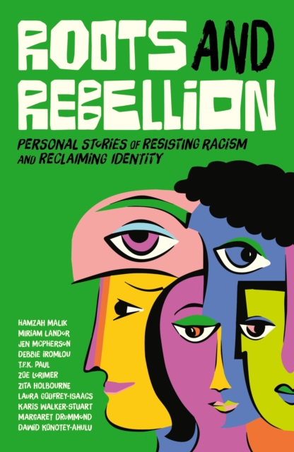 Roots and Rebellion : Personal Stories of Resisting Racism and Reclaiming Identity, Paperback / softback Book
