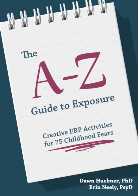 The A-Z Guide to Exposure : Creative ERP Activities for 75 Childhood Fears, Paperback / softback Book