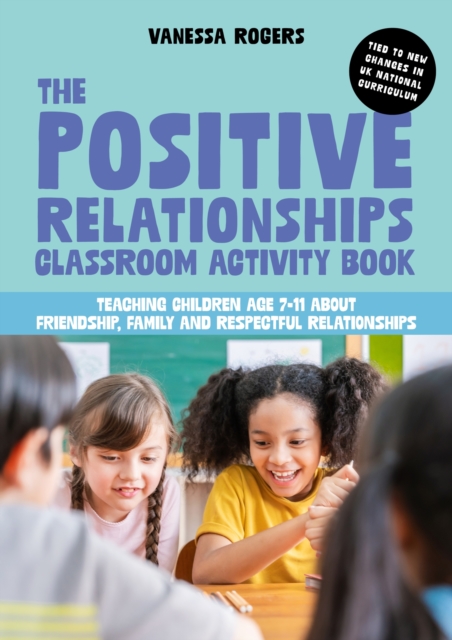 The Positive Relationships Classroom Activity Book : Teaching Children Age 7-11 about Friendship, Family and Respectful Relationships, Paperback / softback Book