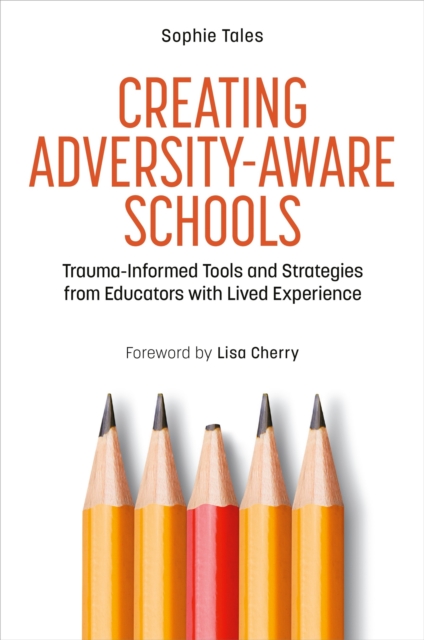 Creating Adversity-Aware Schools : Trauma-Informed Tools and Strategies from Educators with Lived Experience, Paperback / softback Book