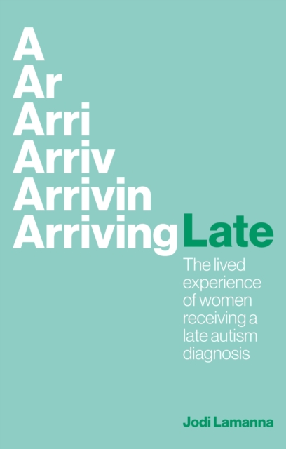 Arriving Late : The lived experience of women receiving a late autism diagnosis, Paperback / softback Book