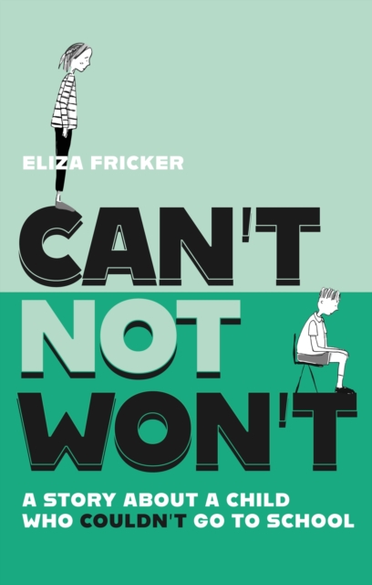 Can't Not Won't : A Story About A Child Who Couldn't Go To School, Paperback / softback Book