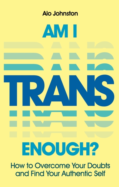 Am I Trans Enough? : How to Overcome Your Doubts and Find Your Authentic Self, Paperback / softback Book
