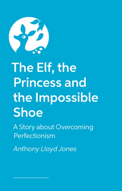 The Elf, the Princess and the Impossible Shoe : A Story about Overcoming Perfectionism, Hardback Book