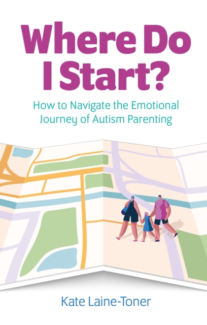Where Do I Start? : How to navigate the emotional journey of autism parenting, Paperback / softback Book