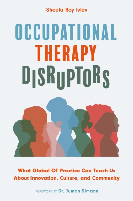 Occupational Therapy Disruptors : What Global OT Practice Can Teach Us About Innovation, Culture, and Community, Paperback / softback Book