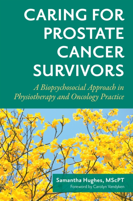 Caring for Prostate Cancer Survivors : A Biopsychosocial Approach in Physiotherapy and Oncology Practice, Paperback / softback Book