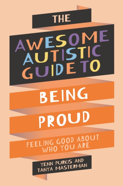 The Awesome Autistic Guide to Being Proud : Feeling Good About Who You Are, Paperback / softback Book