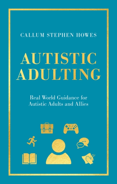 Autistic Adulting : Real World Guidance for Autistic Adults and Allies, Paperback / softback Book