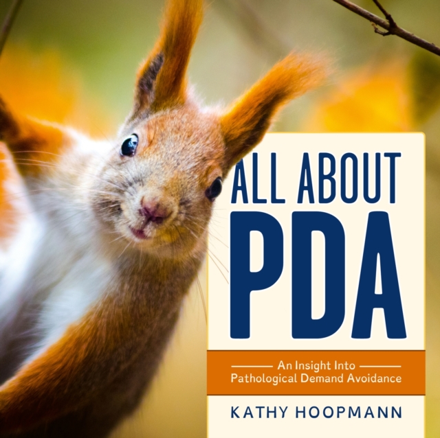 All About PDA : An Insight Into Pathological Demand Avoidance, Hardback Book