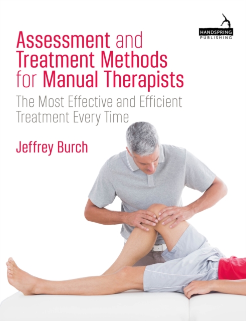 Assessment and Treatment Methods for Manual Therapists : The Most Effective and Efficient Treatment Every Time, Paperback / softback Book