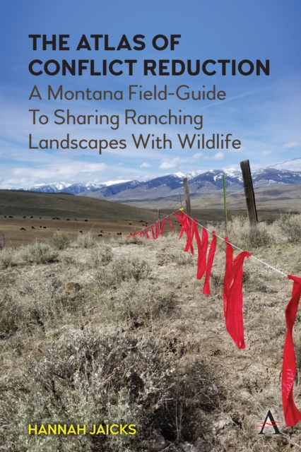 The Atlas of Conflict Reduction : A Montana Field-Guide To Sharing Ranching Landscapes With Wildlife, Hardback Book