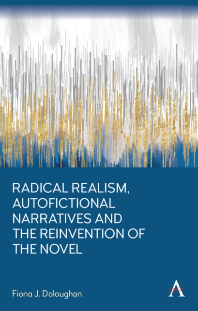 Radical Realism, Autofictional Narratives and the Reinvention of the Novel, PDF eBook