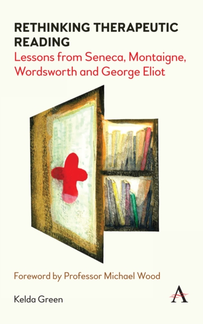 Rethinking Therapeutic Reading : Lessons from Seneca, Montaigne, Wordsworth and George Eliot, Paperback / softback Book