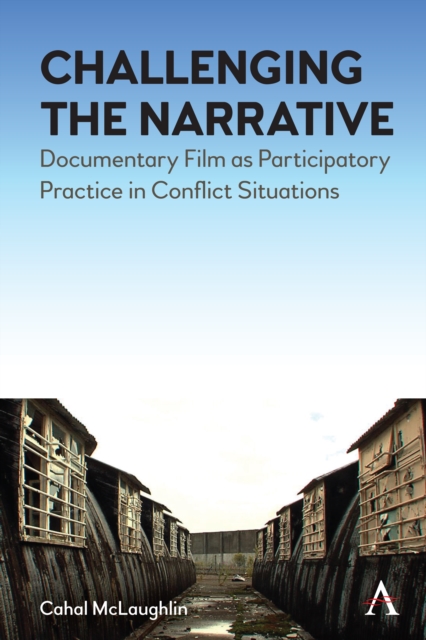 Challenging the Narrative : Documentary Film as Participatory Practice in Conflict Situations, Paperback / softback Book