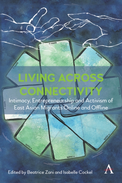 Living across connectivity : Intimacy, Entrepreneurship And Activism Of East Asian Migrants online and offline, Hardback Book