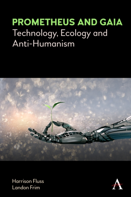 Prometheus and Gaia : Technology, Ecology and Anti-Humanism, Paperback / softback Book