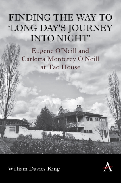 Finding the Way to 'Long Day's Journey Into Night' : Eugene O'Neill and Carlotta Monterey O'Neill at Tao House, Hardback Book