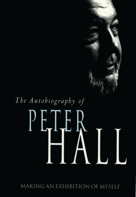 Making an Exhibition of Myself: the autobiography of Peter Hall : The Autobiography of Peter Hall, Paperback / softback Book