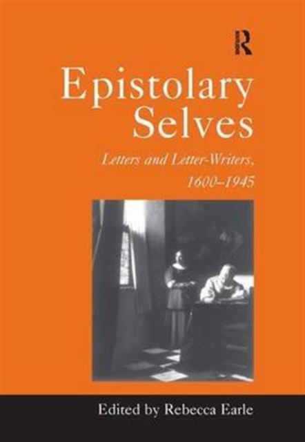 Epistolary Selves : Letters and Letter-Writers, 1600–1945, Hardback Book