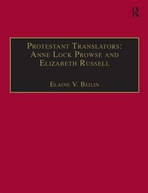 Protestant Translators: Anne Lock Prowse and Elizabeth Russell : Printed Writings 1500–1640: Series I, Part Two, Volume 12, Hardback Book