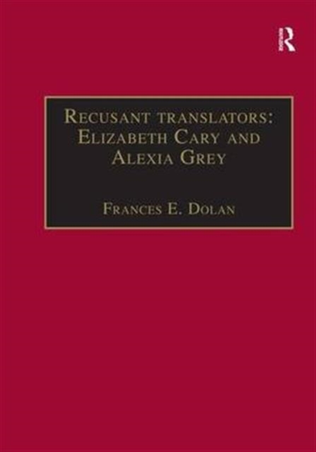 Recusant translators: Elizabeth Cary and Alexia Grey : Printed Writings 1500–1640: Series I, Part Two, Volume 13, Hardback Book