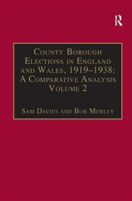 County Borough Elections in England and Wales, 1919-1938: A Comparative Analysis : Volume 2: Bradford - Carlisle, Hardback Book