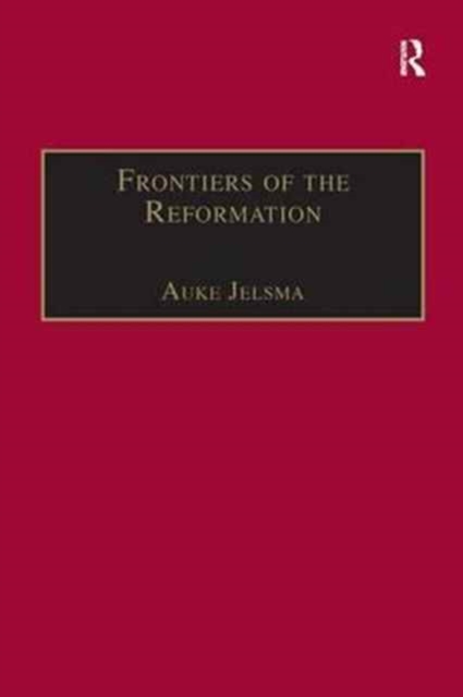 Frontiers of the Reformation : Dissidence and Orthodoxy in Sixteenth-Century Europe, Hardback Book