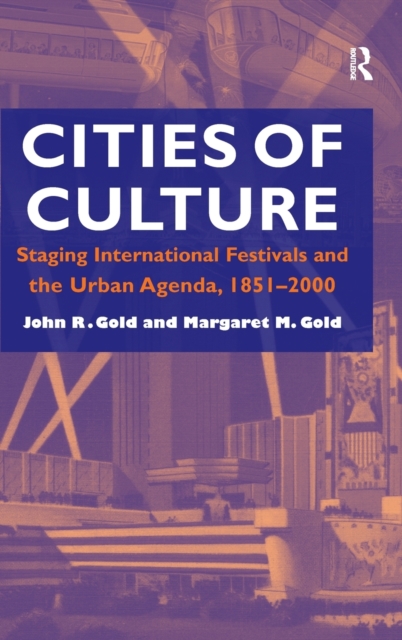 Cities of Culture : Staging International Festivals and the Urban Agenda, 1851–2000, Hardback Book