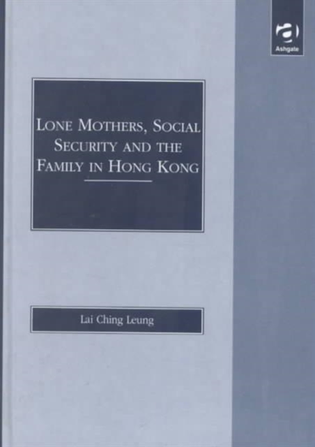 Lone Mothers, Social Security and the Family in Hong Kong, Hardback Book