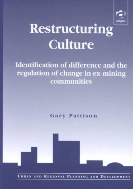 Restructuring Culture : Identification of Difference and the Regulation of Change in Ex-mining Communities, Hardback Book