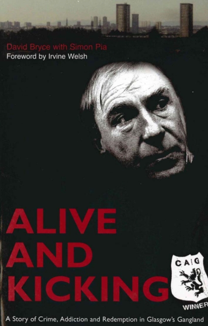 Alive and Kicking : A Story of Crime, Addiction and Redemption in Glasgow's Gangland, Paperback / softback Book