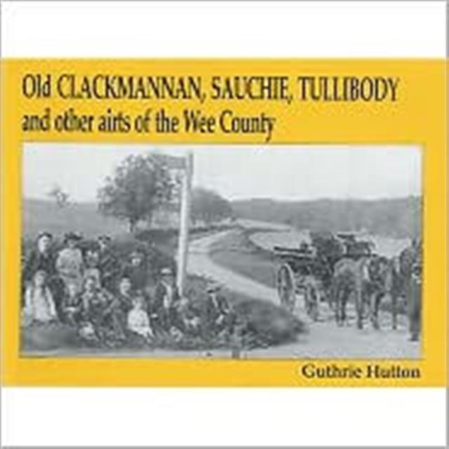 Old Clackmannan, Sauchie and Tullibody and Other Airts of the Wee County, Paperback / softback Book