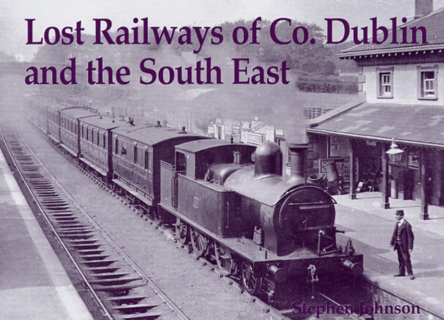 Lost Railways of Co. Dublin and the South East, Paperback / softback Book