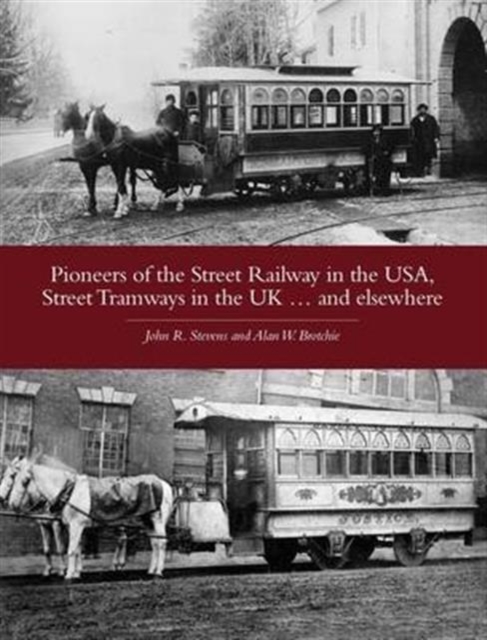 Pioneers of the Street Railway in the USA, Street Tramways in the UK...and Elsewehere, Paperback / softback Book