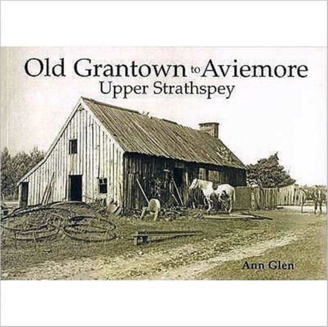 Old Grantown to Aviemore : Upper Strathspey, Paperback / softback Book