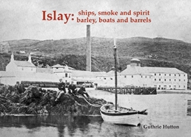 Islay: Ships Smoke and Spirit : Barley, Boats and Barrels, Paperback / softback Book