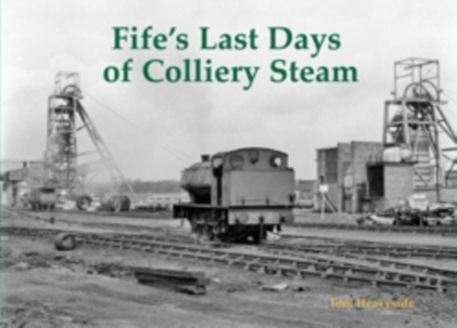 Fife's Last Days of Colliery Steam, Paperback / softback Book