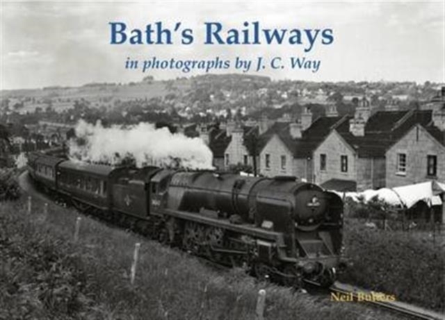 Bath's Railways in photographs by J.C. Way, Paperback / softback Book