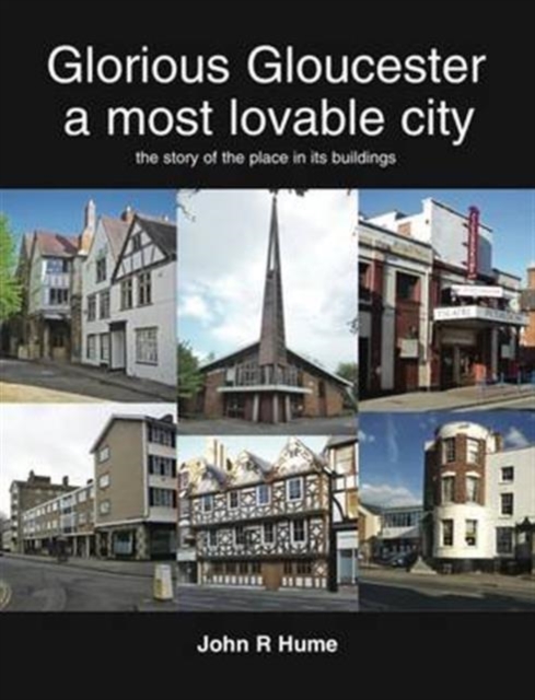 Glorious Gloucester a Most Lovable City : The Story of the Place in its Buildings, Paperback / softback Book