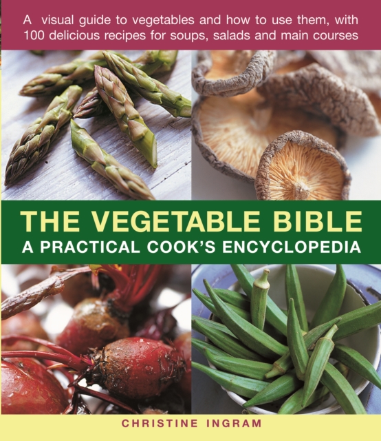 The Vegetable Bible : A practical cook's encyclopedia; a visual guide to vegetables and how to use them, with 100 delicious recipes for soups, salads and main courses, Paperback / softback Book