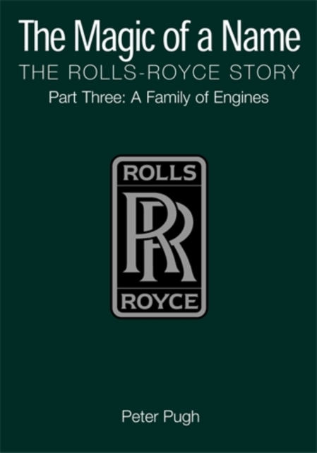 The Magic of a Name: The Rolls-Royce Story, Part 3 : A Family of Engines, Hardback Book