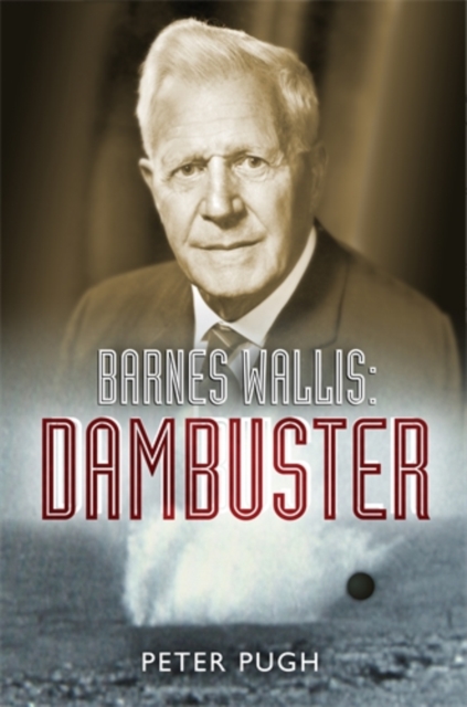 Barnes Wallis : Dambuster, Hardback Book