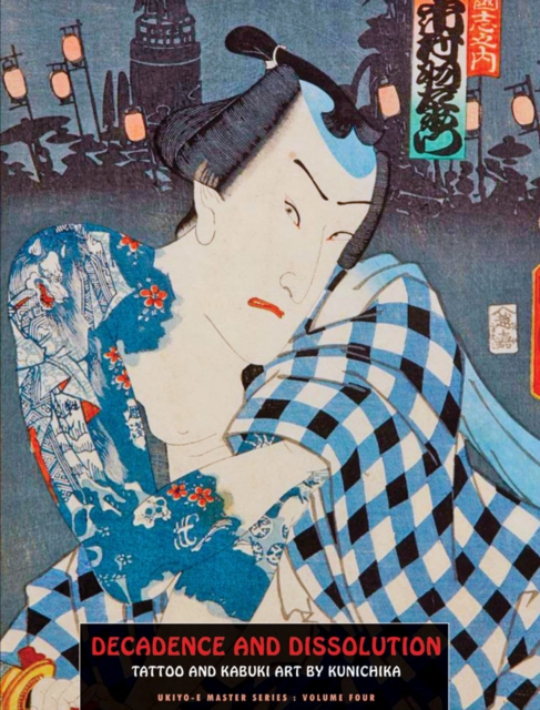 Decadence And Dissolution : Tattoo & Kabuki Designs by Kunichika, Paperback / softback Book