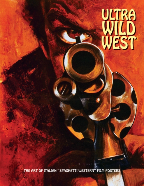 Ultra Wild West : The Art of Italian 'Spaghetti Western' Film Posters, Paperback / softback Book