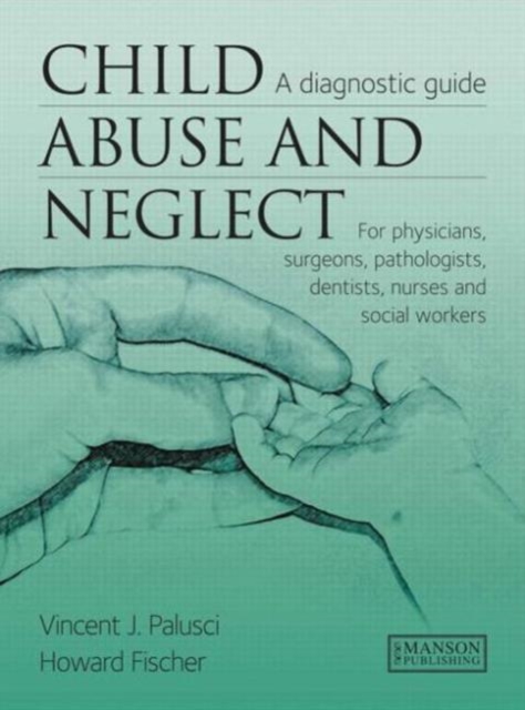 Child Abuse & Neglect : A Diagnostic Guide for Physicians, Surgeons, Pathologists, Dentists, Nurses and Social Workers, Hardback Book